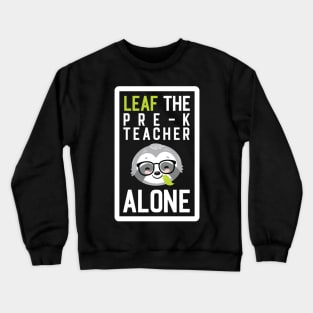 Funny Pre-K Teacher Pun - Leaf me Alone - Gifts for Pre-K Teachers Crewneck Sweatshirt